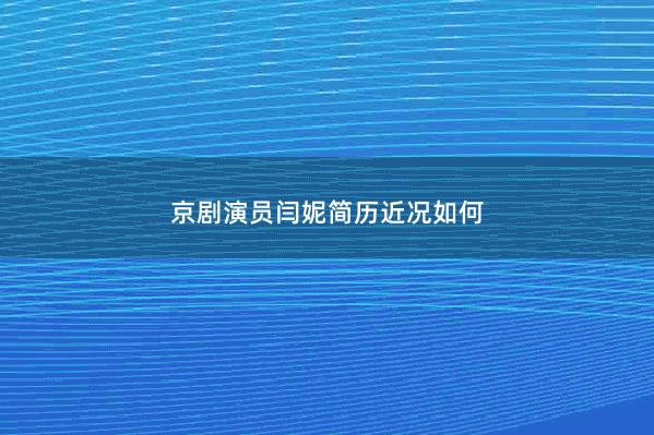 京剧演员闫妮简历近况如何